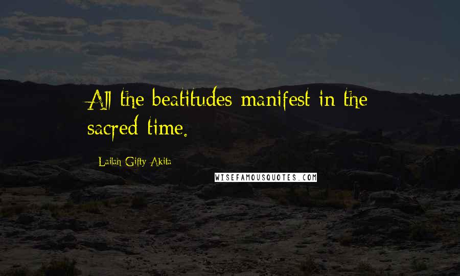 Lailah Gifty Akita Quotes: All the beatitudes manifest in the sacred-time.