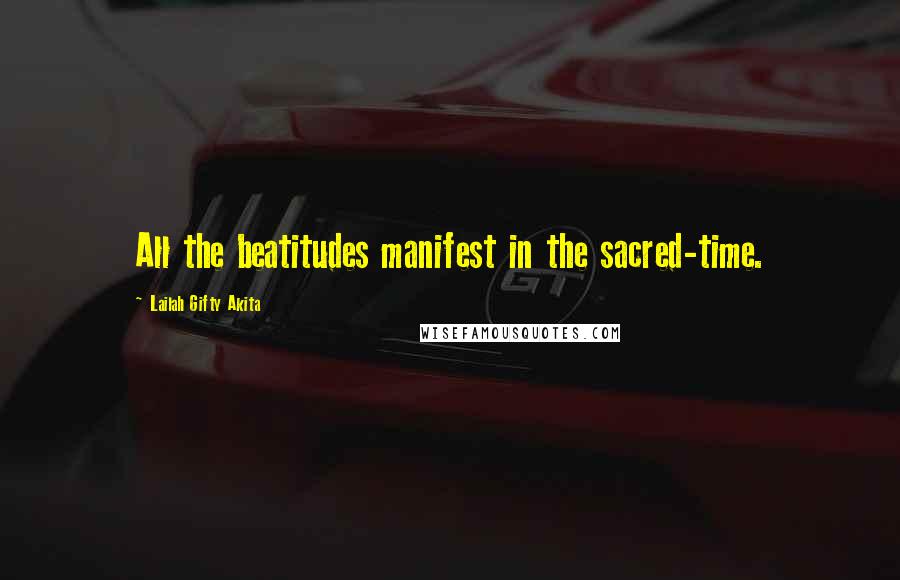 Lailah Gifty Akita Quotes: All the beatitudes manifest in the sacred-time.