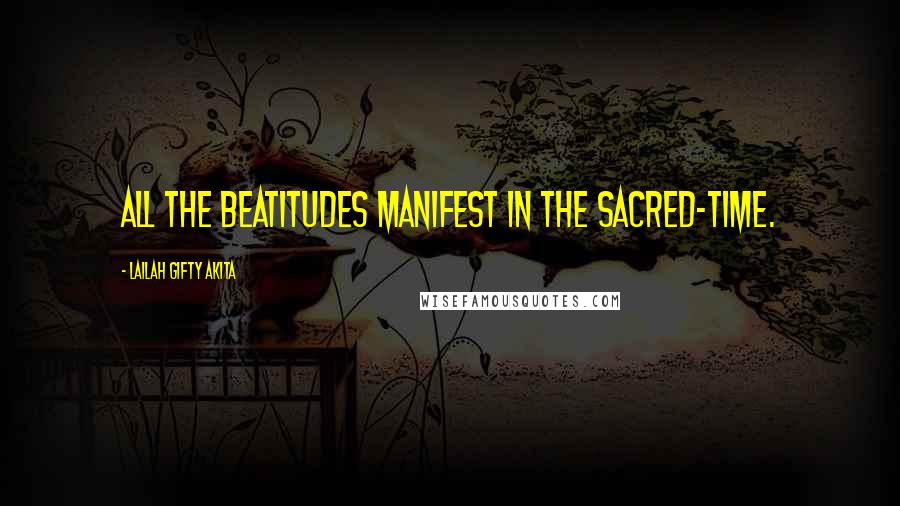 Lailah Gifty Akita Quotes: All the beatitudes manifest in the sacred-time.