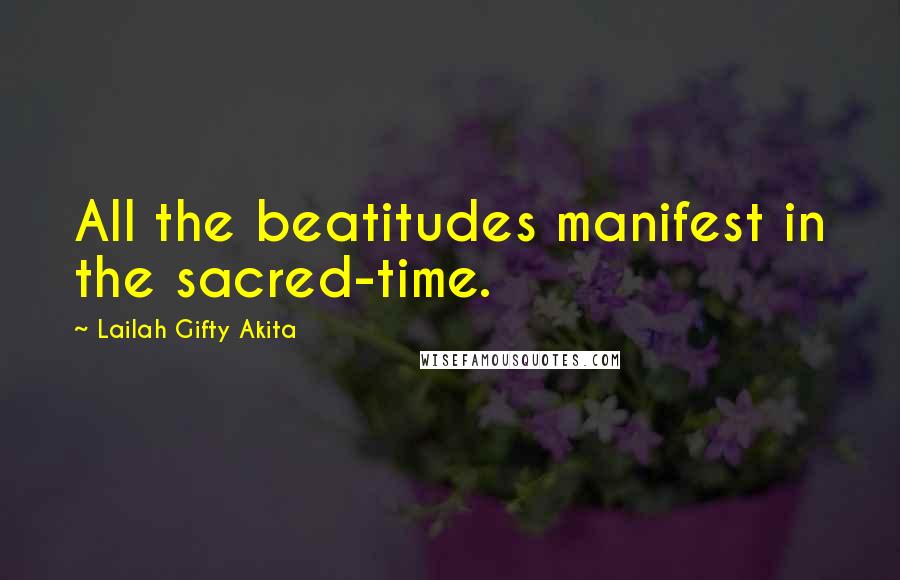 Lailah Gifty Akita Quotes: All the beatitudes manifest in the sacred-time.