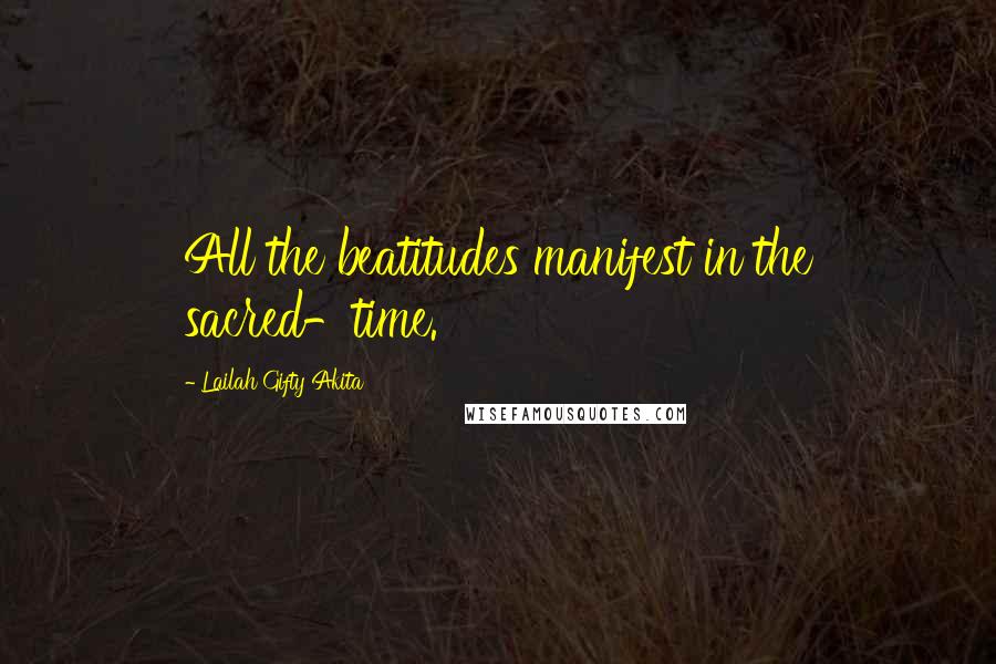 Lailah Gifty Akita Quotes: All the beatitudes manifest in the sacred-time.