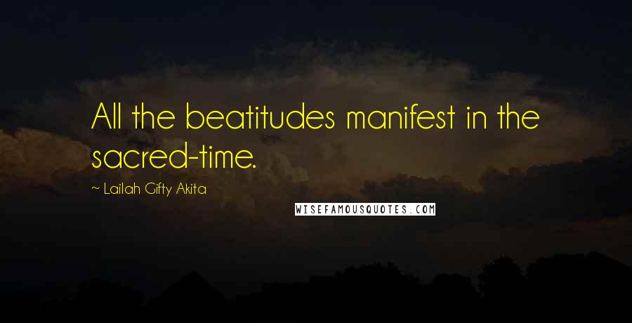 Lailah Gifty Akita Quotes: All the beatitudes manifest in the sacred-time.