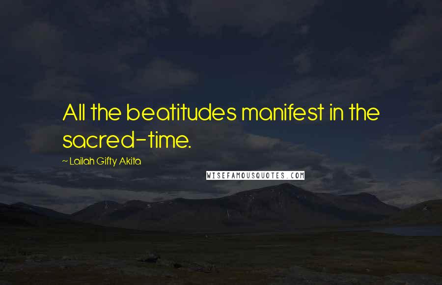 Lailah Gifty Akita Quotes: All the beatitudes manifest in the sacred-time.