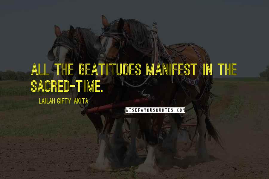 Lailah Gifty Akita Quotes: All the beatitudes manifest in the sacred-time.