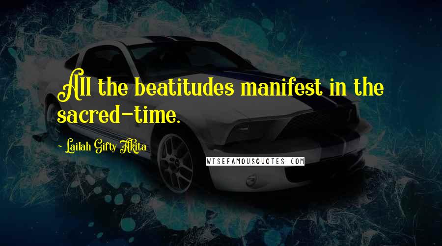 Lailah Gifty Akita Quotes: All the beatitudes manifest in the sacred-time.