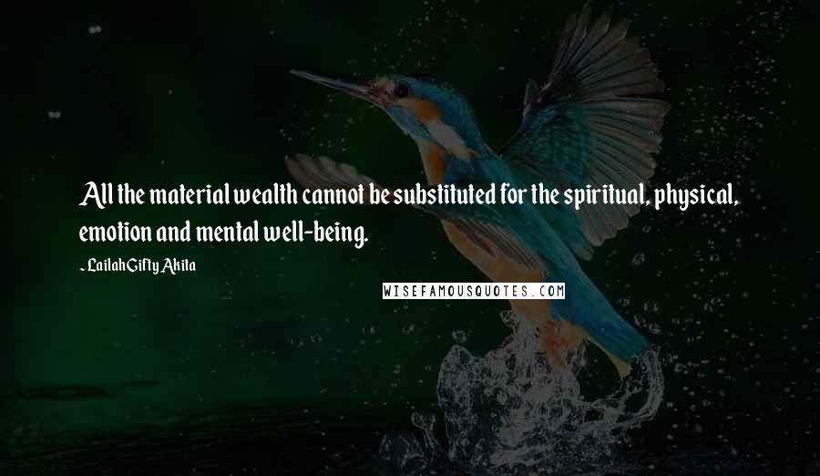 Lailah Gifty Akita Quotes: All the material wealth cannot be substituted for the spiritual, physical, emotion and mental well-being.