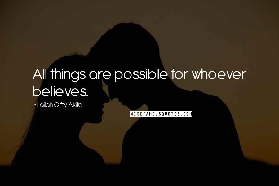 Lailah Gifty Akita Quotes: All things are possible for whoever believes.