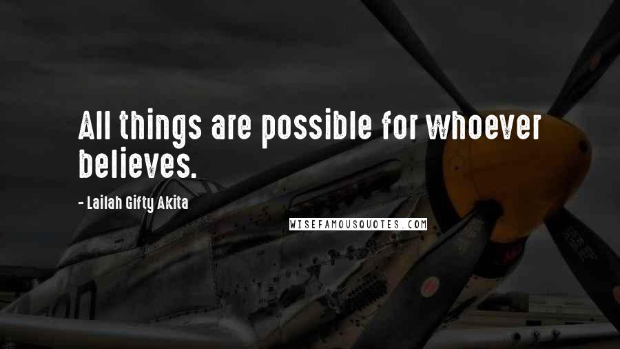 Lailah Gifty Akita Quotes: All things are possible for whoever believes.