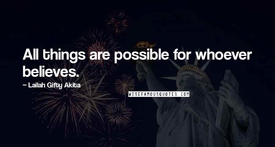 Lailah Gifty Akita Quotes: All things are possible for whoever believes.