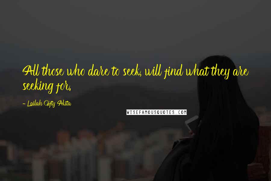 Lailah Gifty Akita Quotes: All those who dare to seek, will find what they are seeking for.