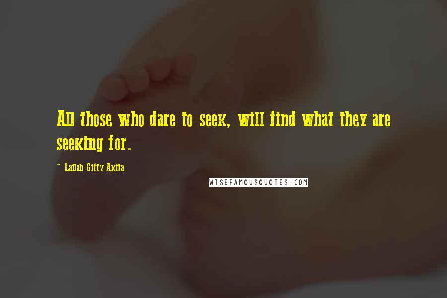 Lailah Gifty Akita Quotes: All those who dare to seek, will find what they are seeking for.