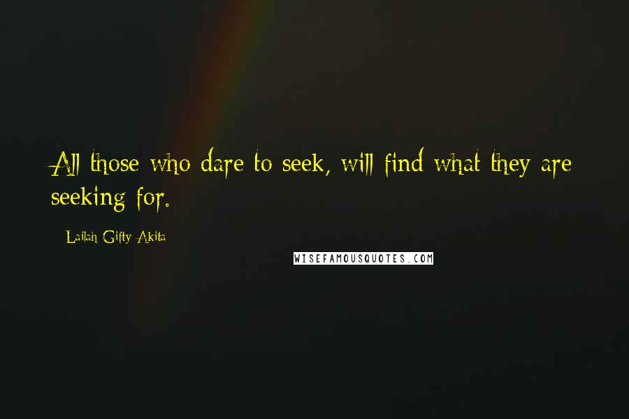 Lailah Gifty Akita Quotes: All those who dare to seek, will find what they are seeking for.