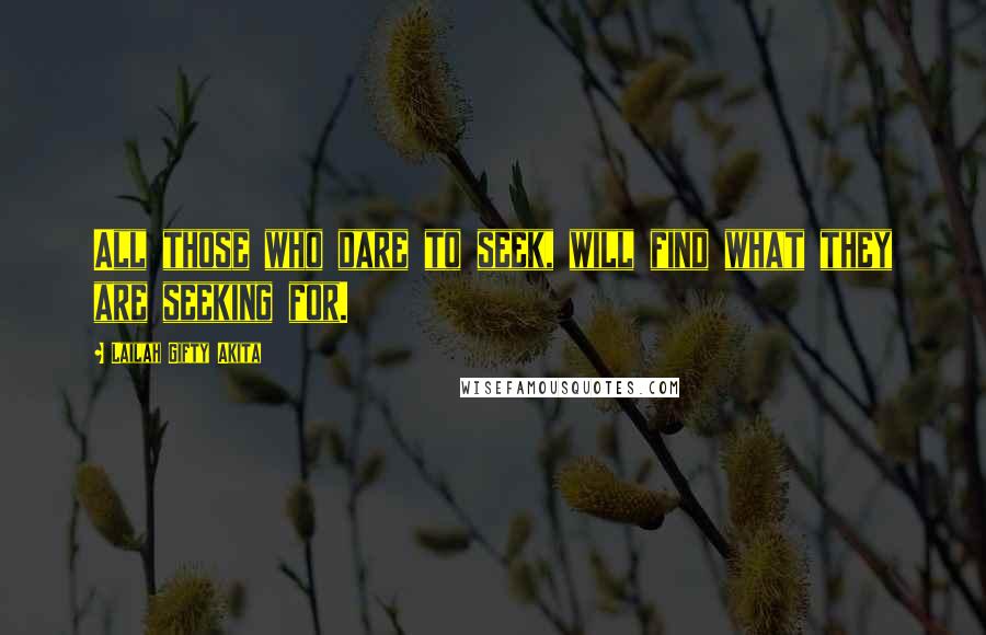 Lailah Gifty Akita Quotes: All those who dare to seek, will find what they are seeking for.