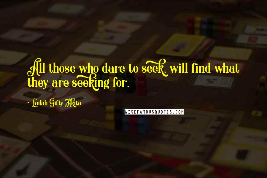 Lailah Gifty Akita Quotes: All those who dare to seek, will find what they are seeking for.