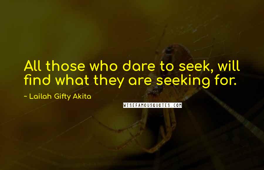 Lailah Gifty Akita Quotes: All those who dare to seek, will find what they are seeking for.