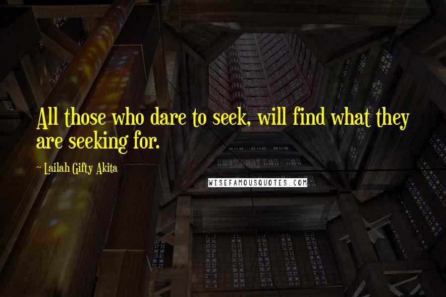 Lailah Gifty Akita Quotes: All those who dare to seek, will find what they are seeking for.