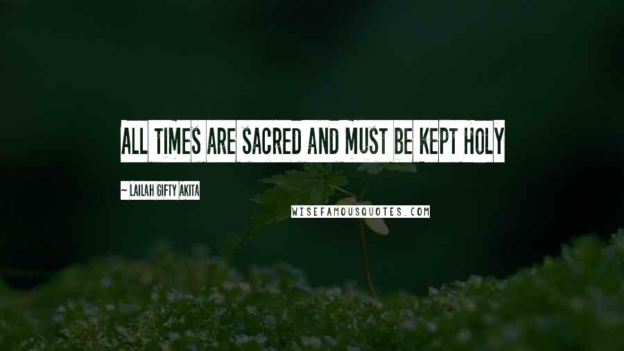 Lailah Gifty Akita Quotes: All times are sacred and must be kept Holy