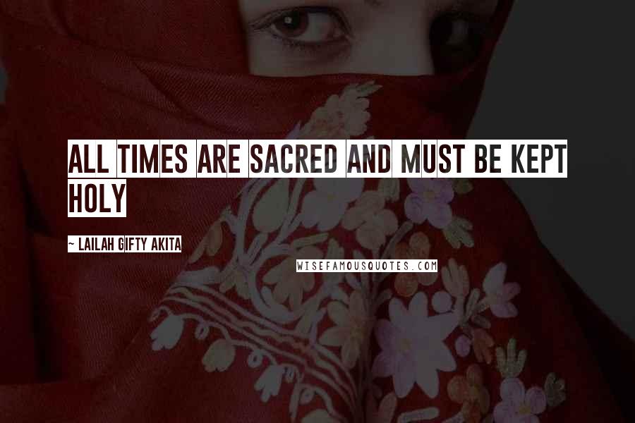 Lailah Gifty Akita Quotes: All times are sacred and must be kept Holy