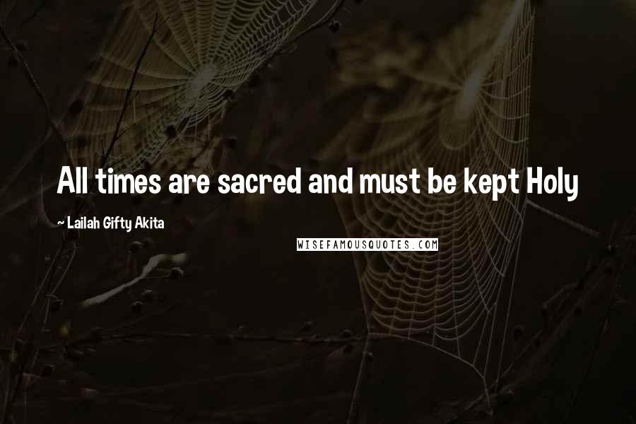 Lailah Gifty Akita Quotes: All times are sacred and must be kept Holy