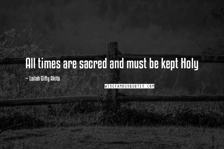 Lailah Gifty Akita Quotes: All times are sacred and must be kept Holy