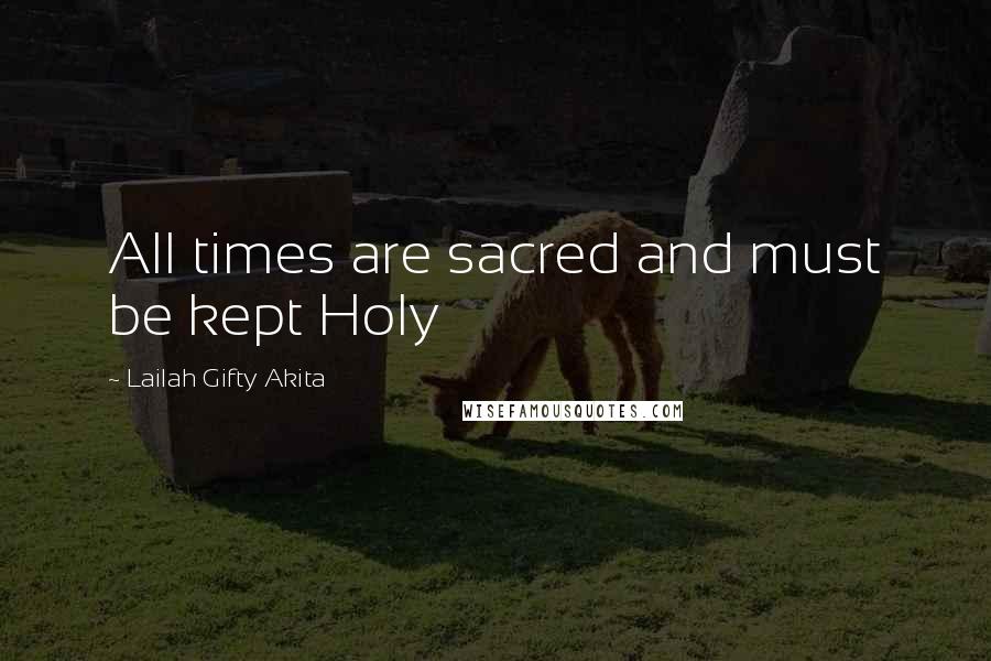 Lailah Gifty Akita Quotes: All times are sacred and must be kept Holy