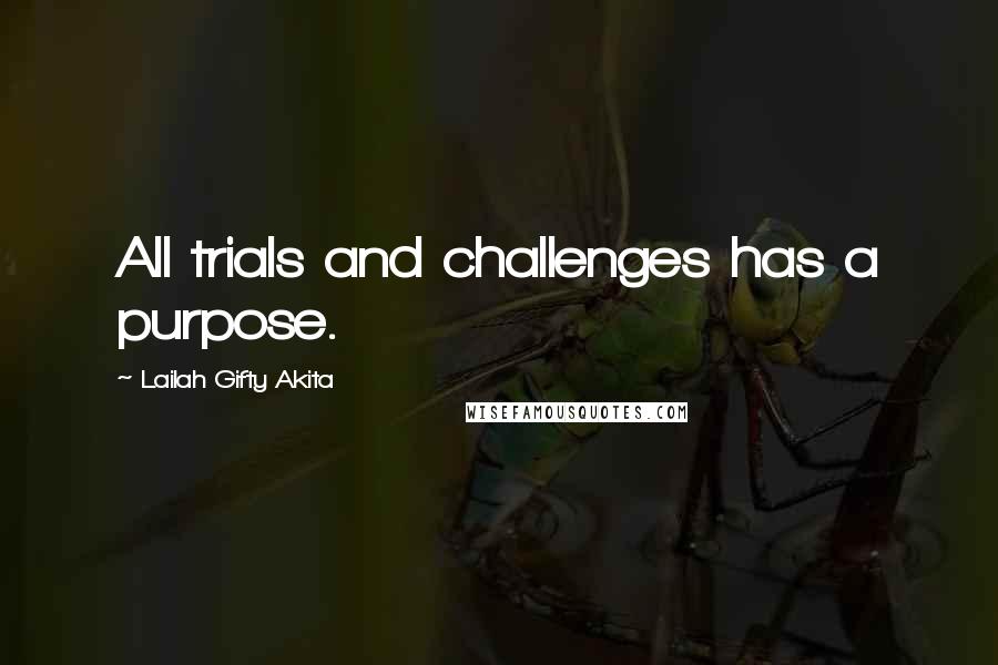Lailah Gifty Akita Quotes: All trials and challenges has a purpose.