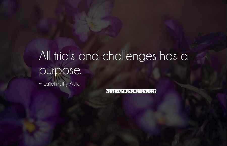 Lailah Gifty Akita Quotes: All trials and challenges has a purpose.