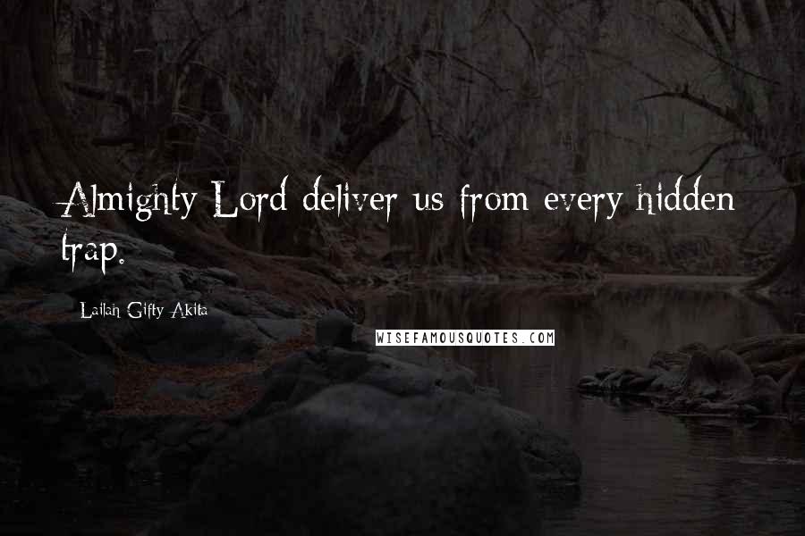 Lailah Gifty Akita Quotes: Almighty Lord deliver us from every hidden trap.