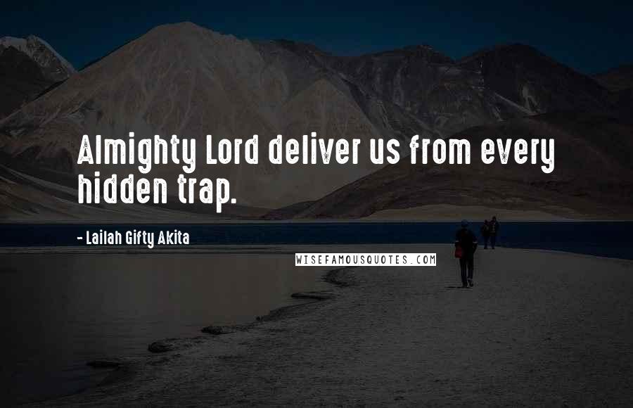 Lailah Gifty Akita Quotes: Almighty Lord deliver us from every hidden trap.