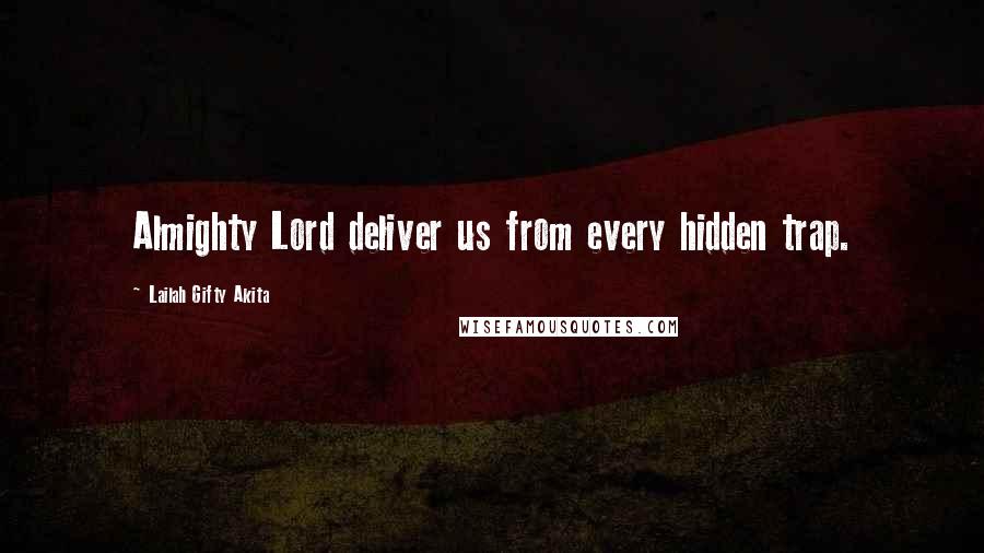 Lailah Gifty Akita Quotes: Almighty Lord deliver us from every hidden trap.