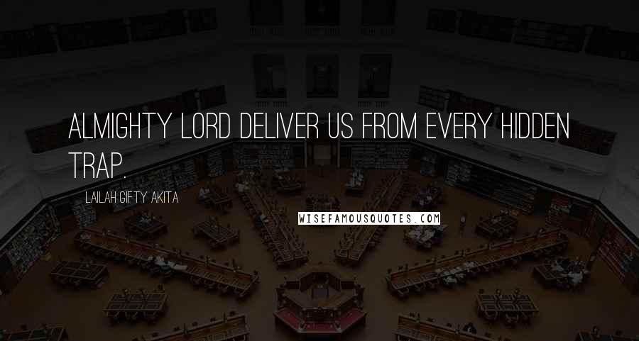 Lailah Gifty Akita Quotes: Almighty Lord deliver us from every hidden trap.