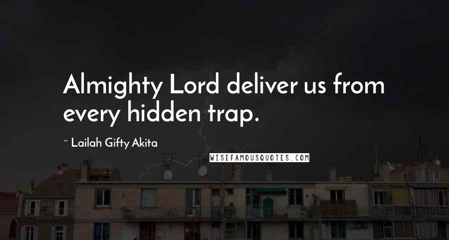 Lailah Gifty Akita Quotes: Almighty Lord deliver us from every hidden trap.