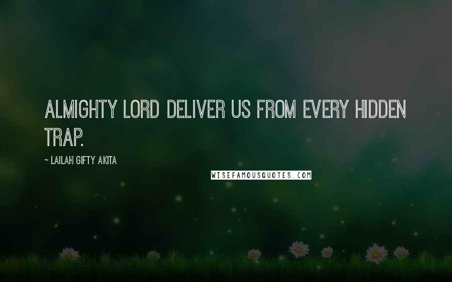 Lailah Gifty Akita Quotes: Almighty Lord deliver us from every hidden trap.
