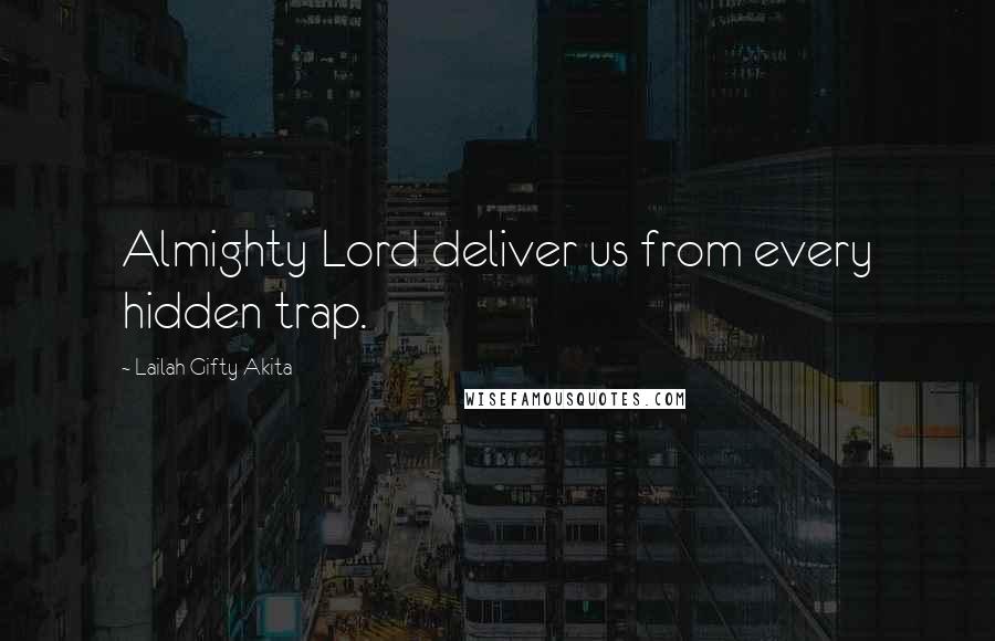 Lailah Gifty Akita Quotes: Almighty Lord deliver us from every hidden trap.