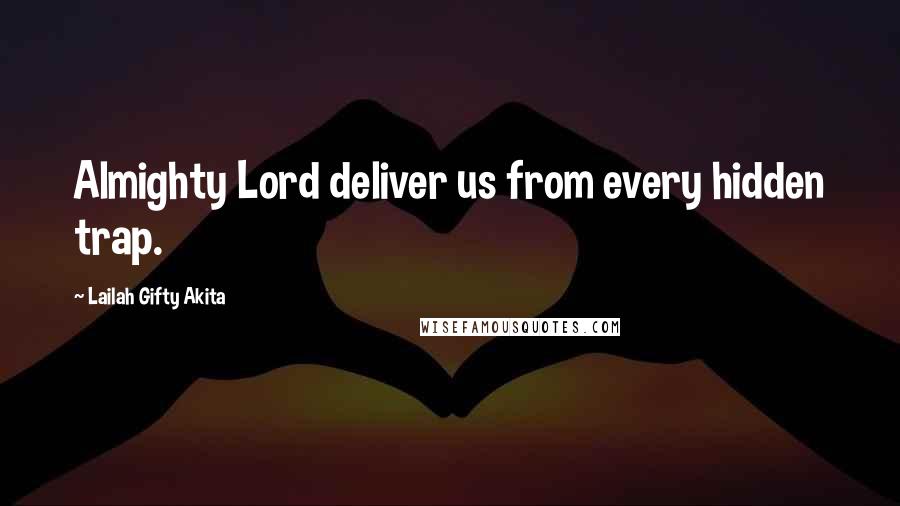 Lailah Gifty Akita Quotes: Almighty Lord deliver us from every hidden trap.