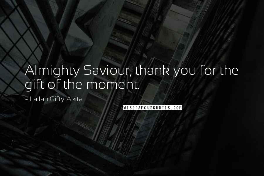 Lailah Gifty Akita Quotes: Almighty Saviour, thank you for the gift of the moment.