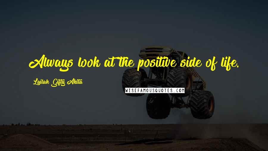 Lailah Gifty Akita Quotes: Always look at the positive side of life.