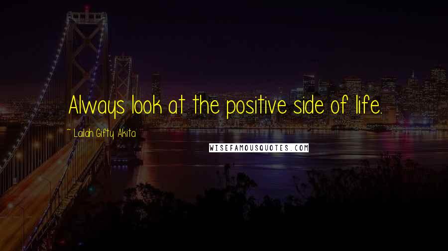 Lailah Gifty Akita Quotes: Always look at the positive side of life.