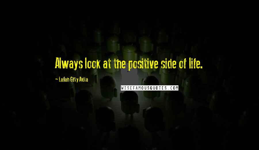 Lailah Gifty Akita Quotes: Always look at the positive side of life.