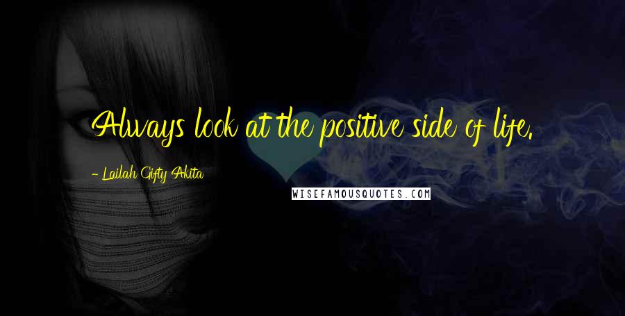 Lailah Gifty Akita Quotes: Always look at the positive side of life.