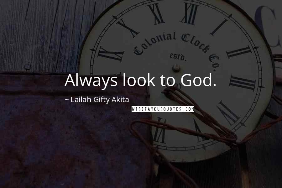 Lailah Gifty Akita Quotes: Always look to God.