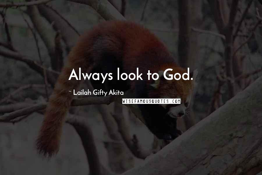 Lailah Gifty Akita Quotes: Always look to God.