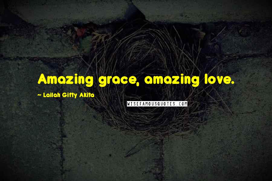 Lailah Gifty Akita Quotes: Amazing grace, amazing love.