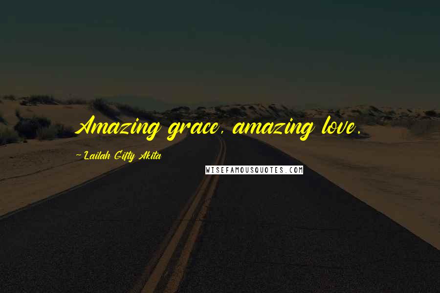 Lailah Gifty Akita Quotes: Amazing grace, amazing love.