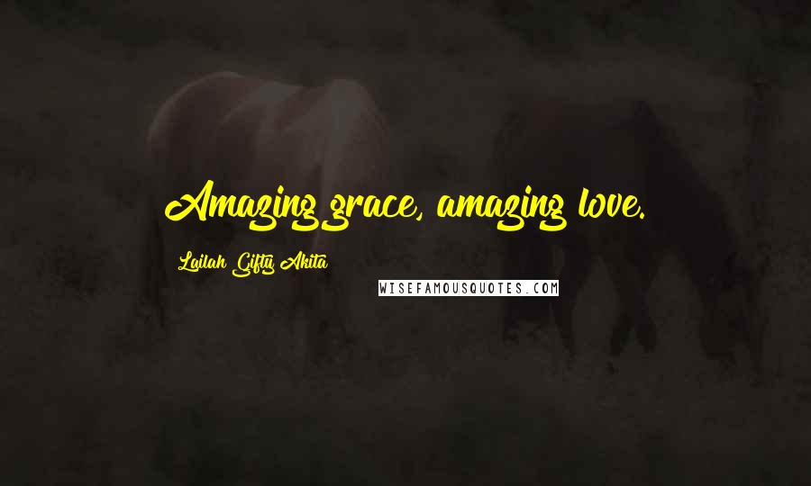 Lailah Gifty Akita Quotes: Amazing grace, amazing love.