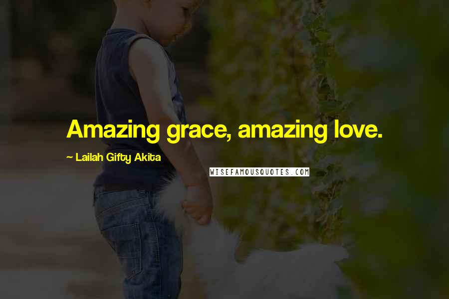 Lailah Gifty Akita Quotes: Amazing grace, amazing love.