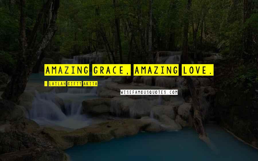 Lailah Gifty Akita Quotes: Amazing grace, amazing love.