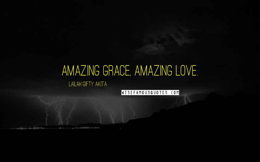 Lailah Gifty Akita Quotes: Amazing grace, amazing love.