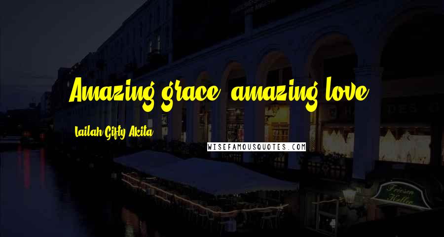 Lailah Gifty Akita Quotes: Amazing grace, amazing love.