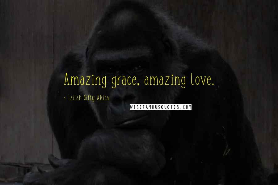Lailah Gifty Akita Quotes: Amazing grace, amazing love.